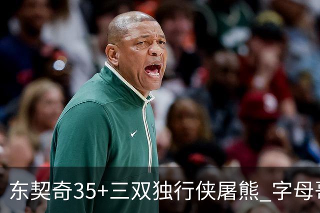 东契奇35+三双独行侠屠熊 字母哥33分雄鹿灭火