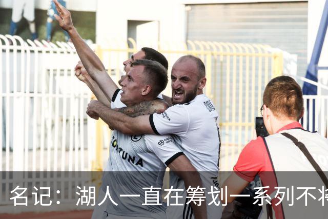 名记：湖人一直在筹划一系列不将詹姆斯纳入未来计划的阵容运作