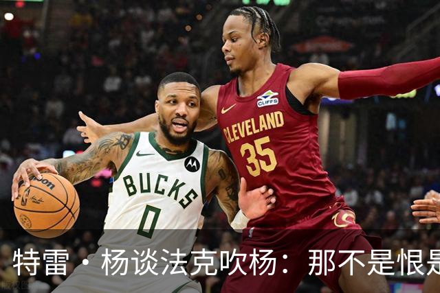 特雷·杨谈法克吹杨：那不是恨是嫉妒 因为我看起来跟他们差不多