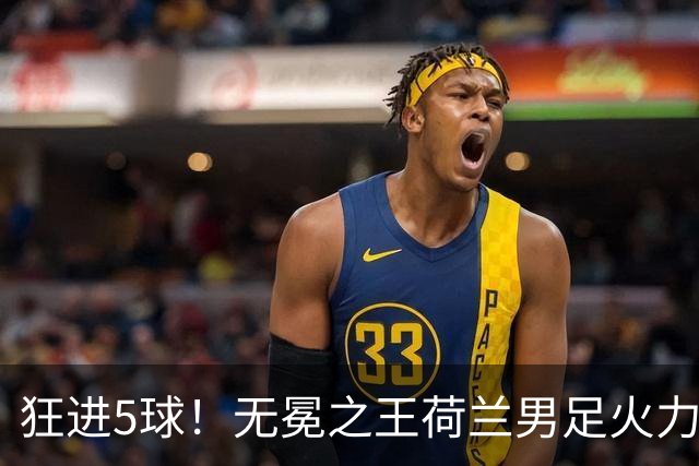狂进5球！无冕之王荷兰男足火力猛，打爆五星巴西剑指世界杯冠军？