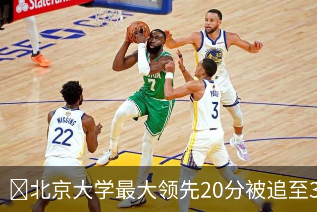 🏀北京大学最大领先20分被追至3分险胜太理 汪志鹏21+7